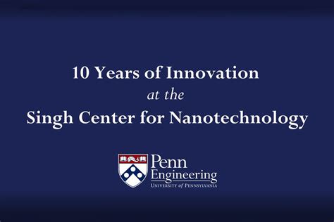 10 Years Of Innovation At The Singh Center For Nanotechnology At The University Of Pennsylvania