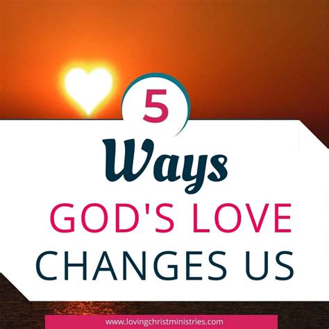 5 Ways God S Love Changes Us Loving Christ Ministries 5 Ways God S Love Changes Us Loving Christ Ministries