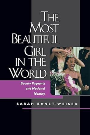 Amazon Com The Most Beautiful Girl In The World Beauty Pageants And National Identity 9780520217911 Banet Weiser Sarah Books Amazon Com The Most Beautiful Girl In The World Beauty Pageants And National Identity 9780520217911 Banet Weiser Sarah Books