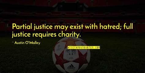 Austin O Malley Quote Partial Justice May Exist With Hatred Full Justice Requires Charity Austin O Malley Quote Partial Justice May Exist With Hatred Full Justice Requires Charity