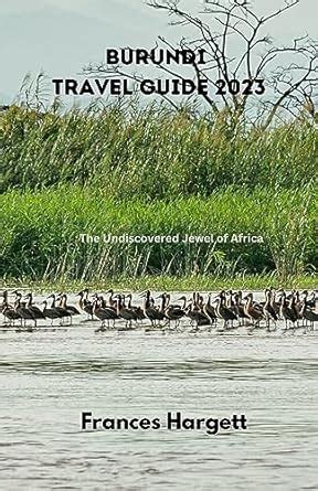 Burundi Travel Guide 2023 The Undiscovered Jewel Of Africa Hargett Frances 9798859172320 Amazon Com Books