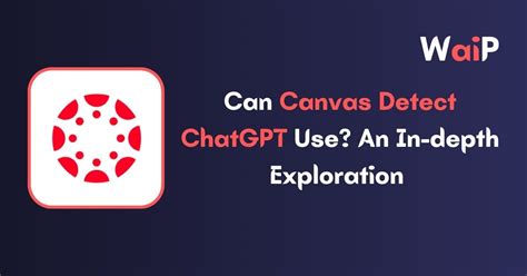 Can Canvas Detect Chatgpt Use An In Depth Exploration In 2024 Wide Ai Prompts