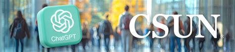 Chatgpt Edu At Csun A Guide For Faculty Csun News Amp Events