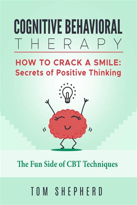 Cognitive Behavioral Therapy How To Crack A Smile Secrets Of Positive Thinking The Fun Side