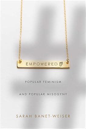 Empowered Popular Feminism And Popular Misogyny Banet Weiser Sarah 9781478001683 Amazon Com Books Empowered Popular Feminism And Popular Misogyny Banet Weiser Sarah 9781478001683 Amazon Com Books
