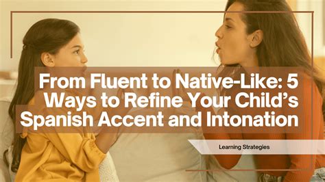 Fluent To Native Like Refine Your Child S Spanish Accent
