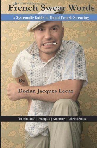 French Swear Words A Systematic Guide To Fluent French Swearing By Dorian Jacques Lecaz Goodreads