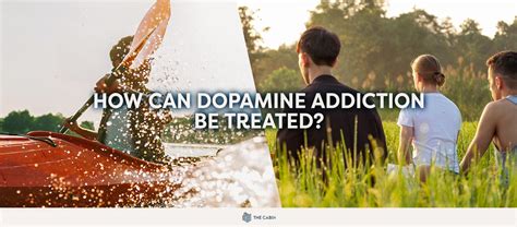 How Can Dopamine Addiction Be Treated The Cabin Rehab