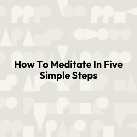 How To Meditate In Five Simple Steps
