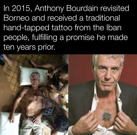 In 2015 Anthony Bourdain Revisited Borneo And Received A Traditional Hand Tapped Tattoo From The Iban People Fulfilling A Promise He Made Ten Years Prior