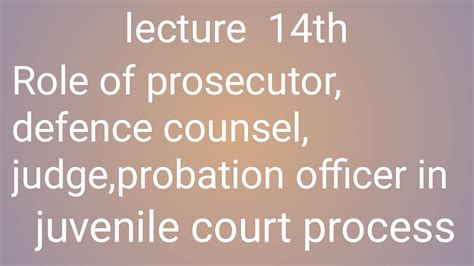 Lec14 Role Of Prosecutor Defense Counsel Judges Probation Officer In Juvenile Court
