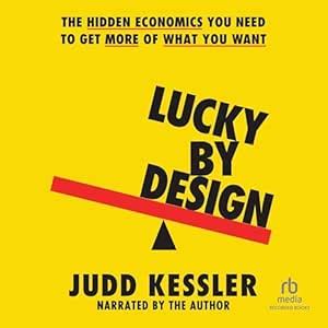 Lucky By Design The Hidden Economics You Need To Get More Of What You Want Kessler Judd 9780316566827 Amazon Com Books
