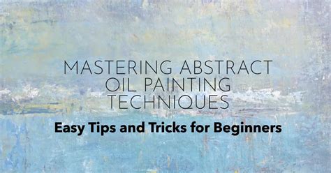 Mastering Abstract Oil Painting Techniques Easy Tips And Tricks For Beginners