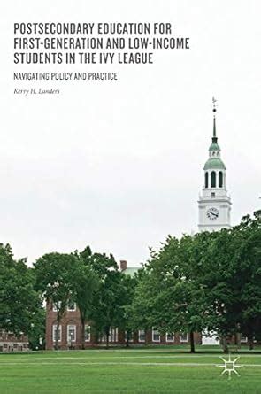 Postsecondary Education For First Generation And Low Income Students In The Ivy League Navigating Policy And Practice Landers Kerry H 9783319875613 Amazon Com Books Postsecondary Education For First Generation And Low Income Students In The Ivy League Navigating Policy And Practice Landers Kerry H 9783319875613 Amazon Com Books