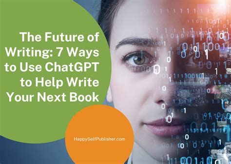 The Future Of Writing 7 Ways To Use Chatgpt To Help Write Your Next