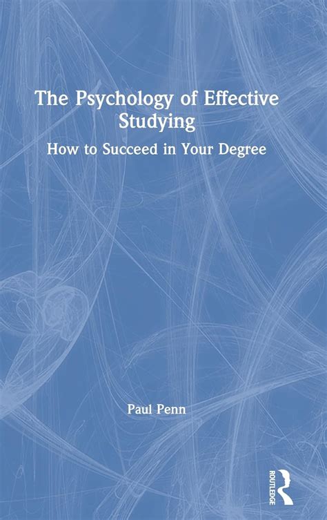 The Psychology Of Effective Studying How To Succeed In Your Degree Amazon Co Uk Penn Paul 9781138570924 Books