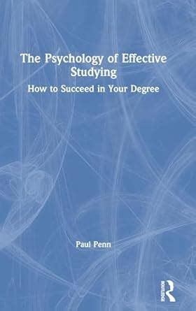The Psychology Of Effective Studying How To Succeed In Your Degree Penn Paul Amazon Sg Books