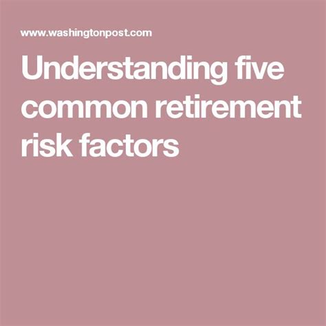 Understanding Five Common Retirement Risk Factors Understanding Five Common Retirement Risk Factors