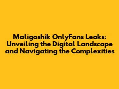 Unveiling Maligoshik Onlyfans Leaks A Deep Dive Into Digital Privacy Unveiling Maligoshik Onlyfans Leaks A Deep Dive Into Digital Privacy